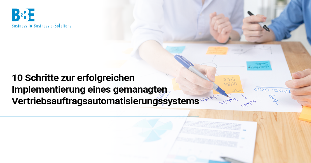 10 Schritte zur erfolgreichen Implementierung eines gemanagten Vertriebsauftragsautomatisierungssystems | B2BE