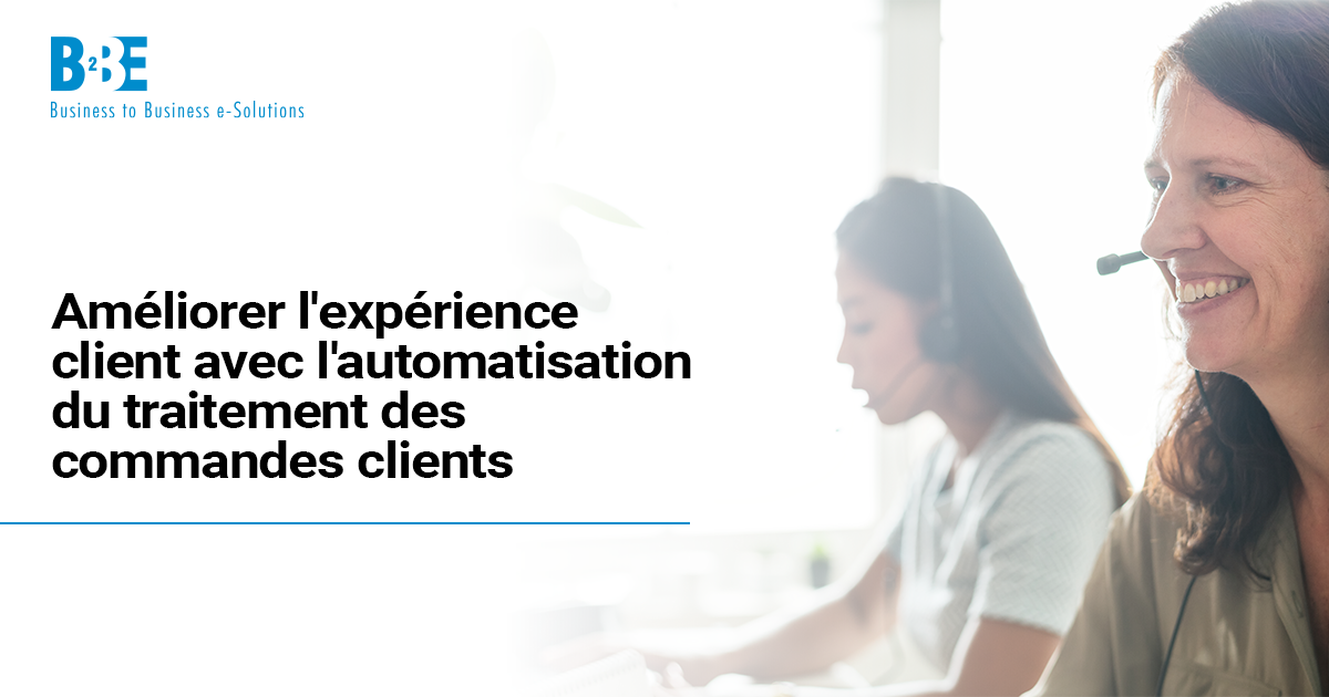 Améliorer l'expérience client avec l'automatisation du traitement des commandes clients | B2BE