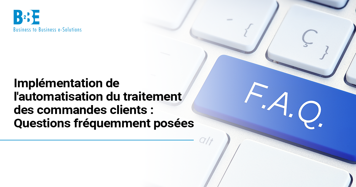 Implémentation de l'automatisation du traitement des commandes clients : Questions fréquemment posées | B2BE