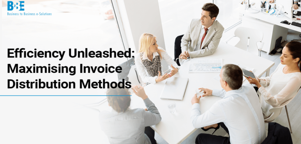 Efficiency-Unleashed-Maximising-Invoice-Distribution-Methods-B2BE-Blog